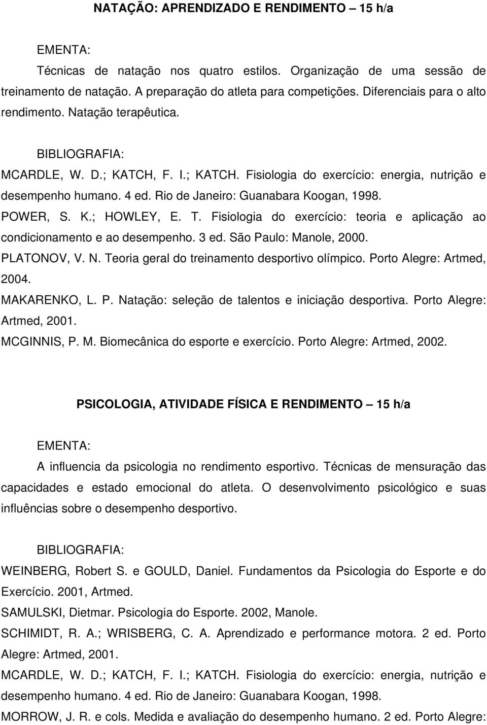 Rio de Janeiro: Guanabara Koogan, 1998. POWER, S. K.; HOWLEY, E. T. Fisiologia do exercício: teoria e aplicação ao condicionamento e ao desempenho. 3 ed. São Paulo: Manole, 2000. PLATONOV, V. N.