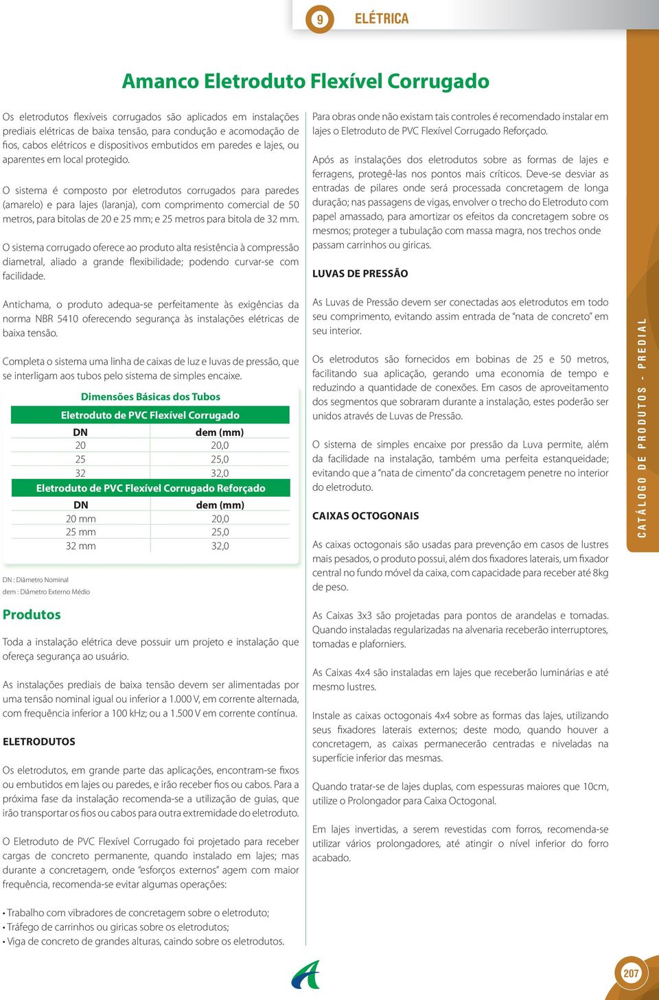 O sistema é composto por eletrodutos corrugados para paredes (amarelo) e para lajes (laranja), com comprimento comercial de 50 metros, para bitolas de 20 e 25 mm; e 25 metros para bitola de 32 mm.