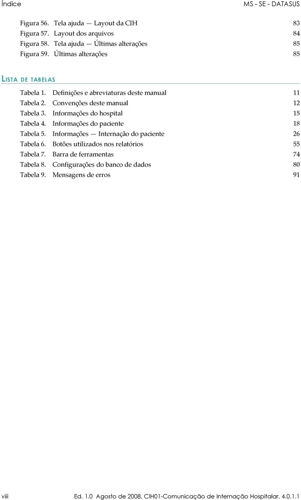 Definições e abreviaturas deste manual 11 Tabela 2. Convenções deste manual 12 Tabela 3. Informações do hospital 15 Tabela 4.