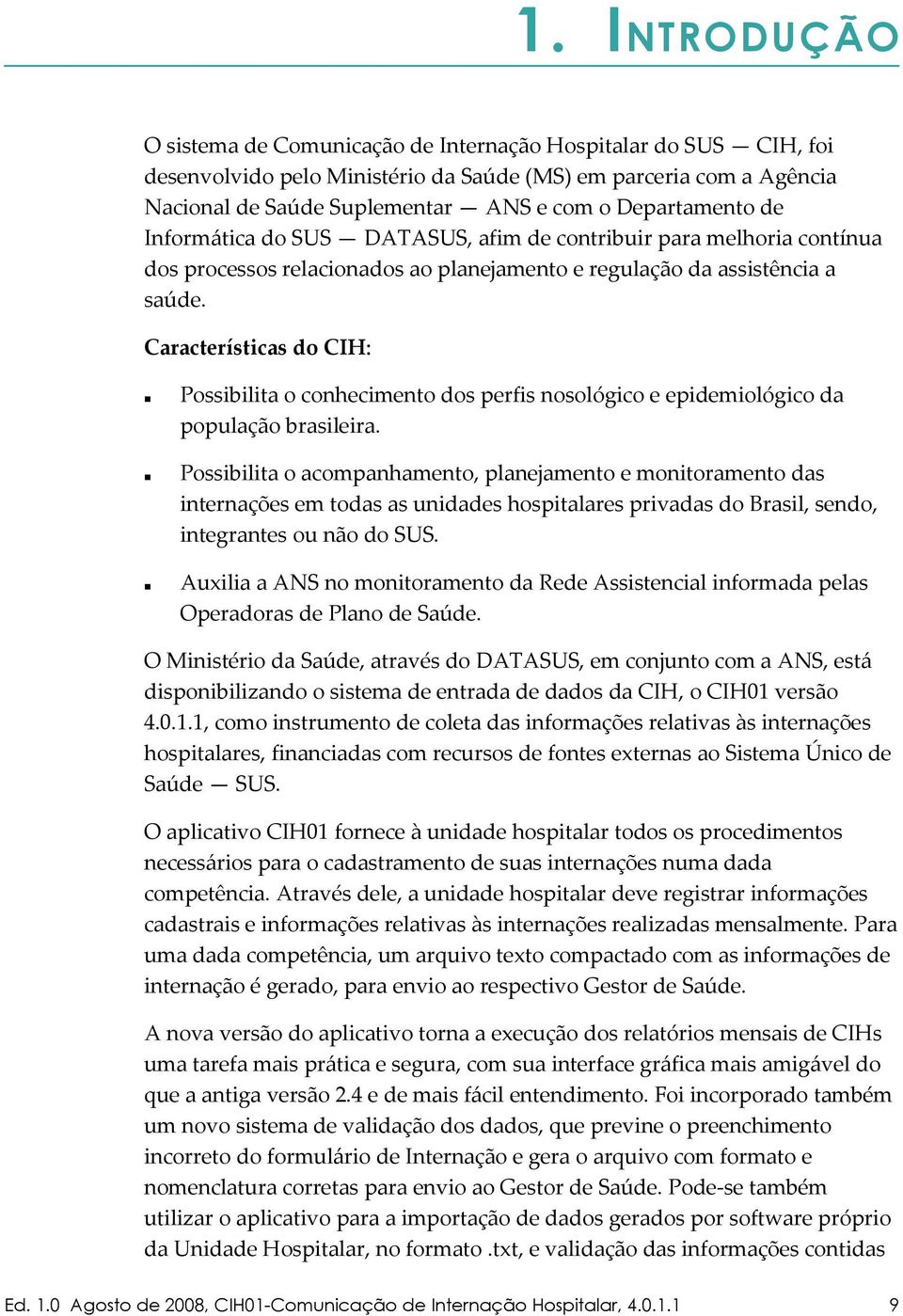 Características do CIH: Possibilita o conhecimento dos perfis nosológico e epidemiológico da população brasileira.