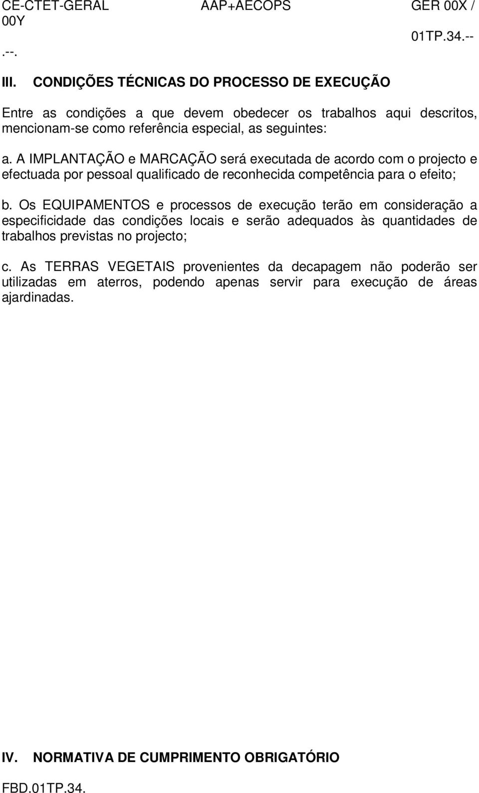 A IMPLANTAÇÃO e MARCAÇÃO será executada de acordo com o projecto e efectuada por pessoal qualificado de reconhecida competência para o efeito; b.