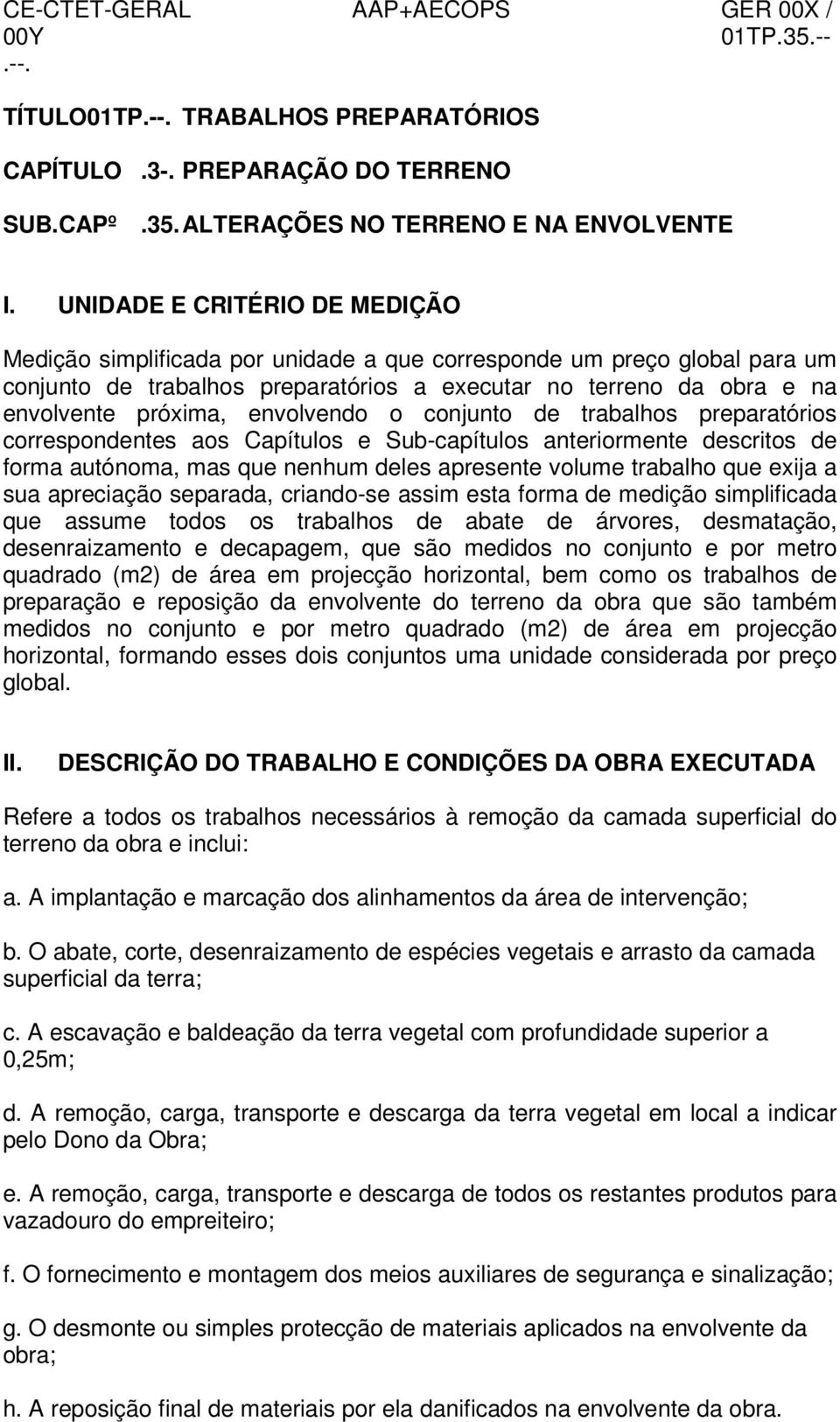 ALTERAÇÕES NO TERRENO E NA ENVOLVENTE Medição simplificada por unidade a que corresponde um preço global para um conjunto de trabalhos preparatórios a executar no terreno da obra e na envolvente