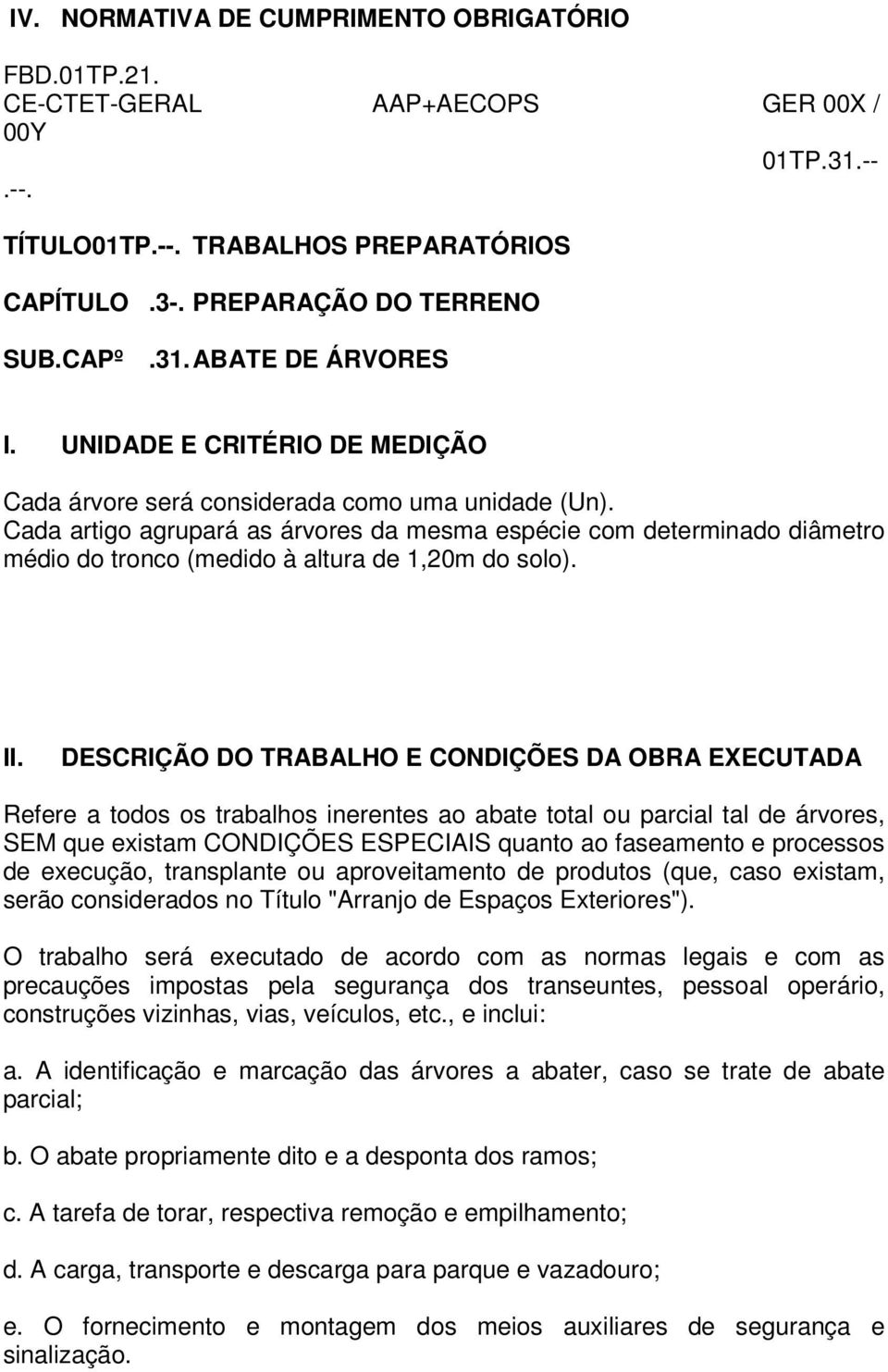 Refere a todos os trabalhos inerentes ao abate total ou parcial tal de árvores, SEM que existam CONDIÇÕES ESPECIAIS quanto ao faseamento e processos de execução, transplante ou aproveitamento de