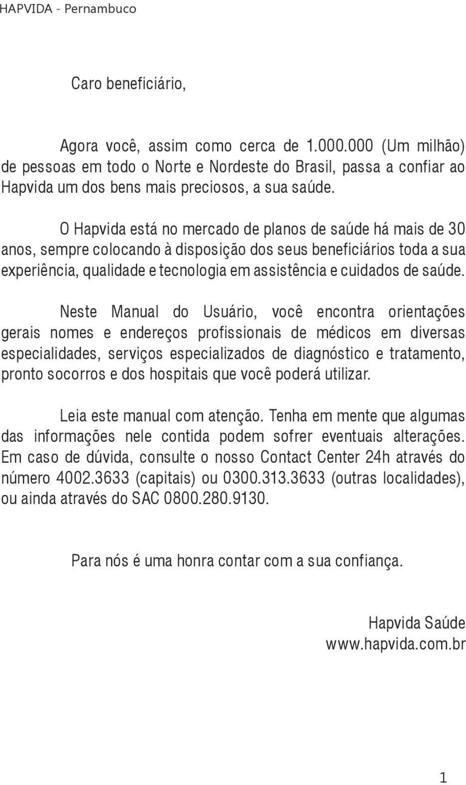 Neste Manual do Usuário, você encontra orientações gerais nomes e endereços profissionais de médicos em diversas especialidades, serviços especializados de diagnóstico e tratamento, pronto socorros e