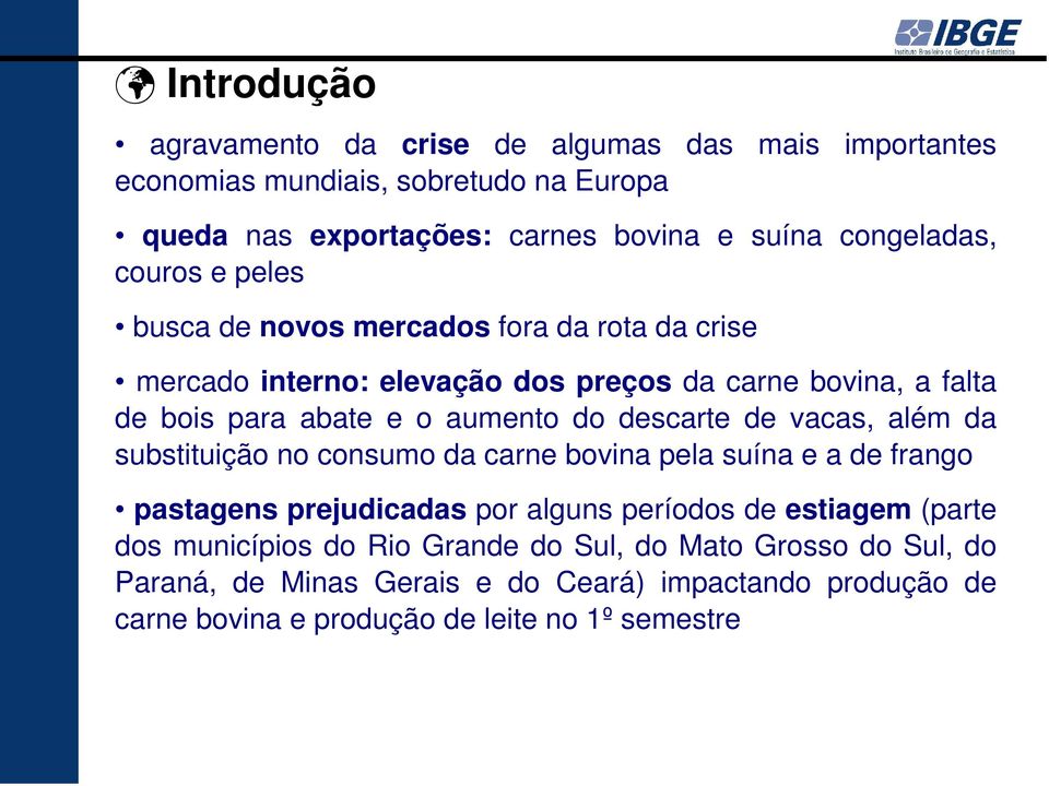 descarte de vacas, além da substituição no consumo da carne bovina pela suína e a de frango pastagens prejudicadas por alguns períodos de estiagem (parte dos