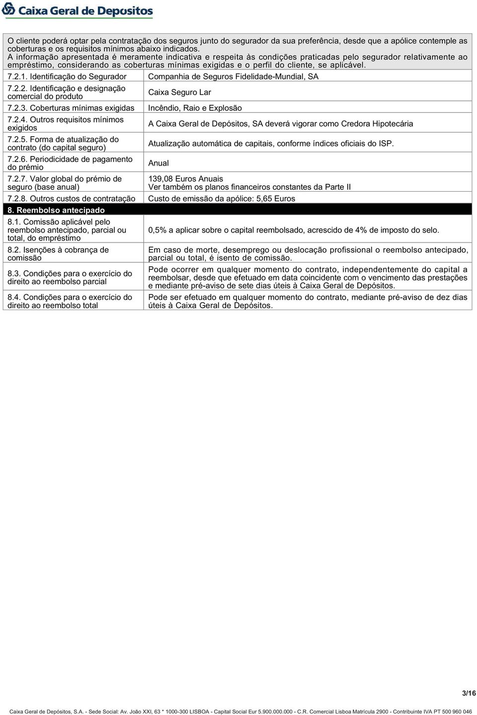 aplicável. 7.2.1. Identificação do Segurador Companhia de Seguros Fidelidade-Mundial, SA 7.2.2. Identificação e designação comercial do produto Caixa Seguro Lar 7.2.3.