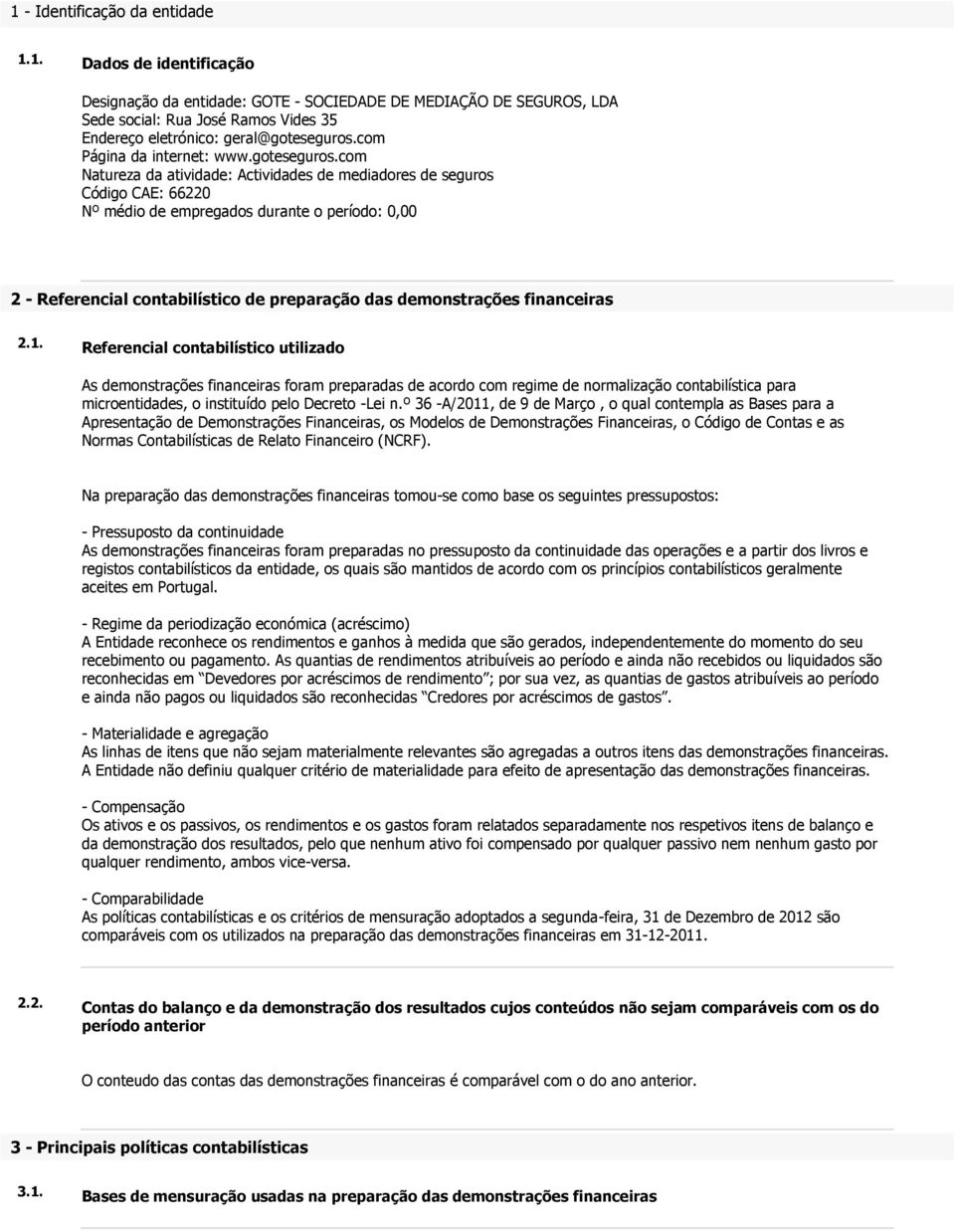 com Natureza da atividade: Actividades de mediadores de seguros Código CAE: 66220 Nº médio de empregados durante o período: 0,00 2 - Referencial contabilístico de preparação das demonstrações