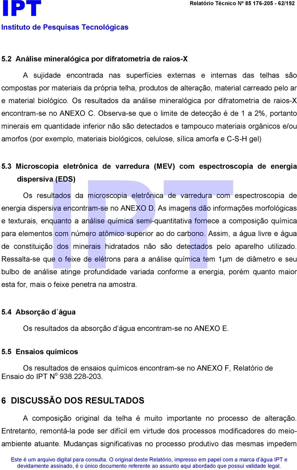 carreado pelo ar e material biológico. Os resultados da análise mineralógica por difratometria de raios-x encontram-se no ANEXO C.