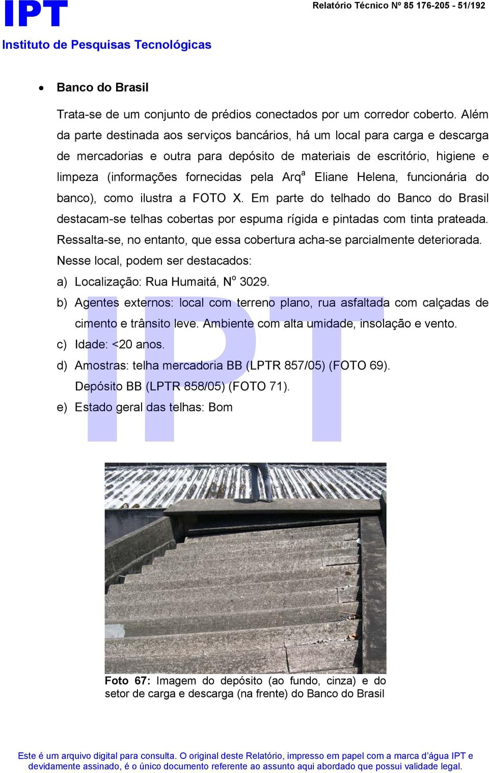 Eliane Helena, funcionária do banco), como ilustra a FOTO X. Em parte do telhado do Banco do Brasil destacam-se telhas cobertas por espuma rígida e pintadas com tinta prateada.