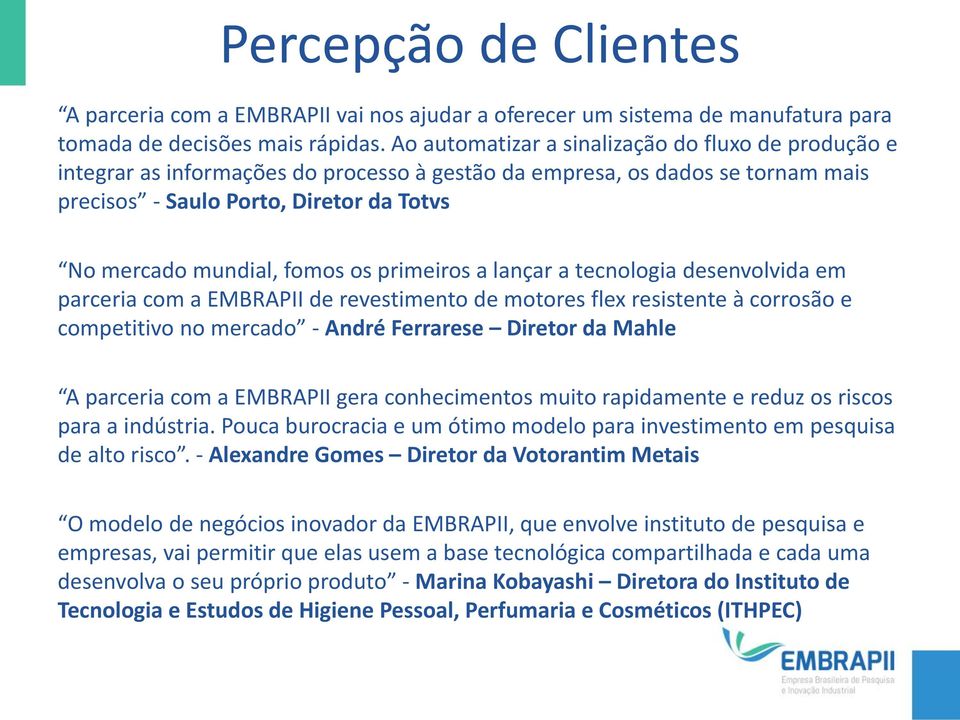 os primeiros a lançar a tecnologia desenvolvida em parceria com a EMBRAPII de revestimento de motores flex resistente à corrosão e competitivo no mercado - André Ferrarese Diretor da Mahle A parceria