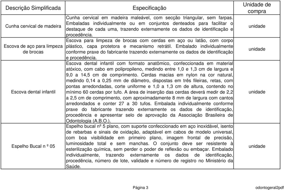 Escova para limpeza de brocas com cerdas em aço ou latão, com corpo plástico, capa protetora e mecanismo retrátil.