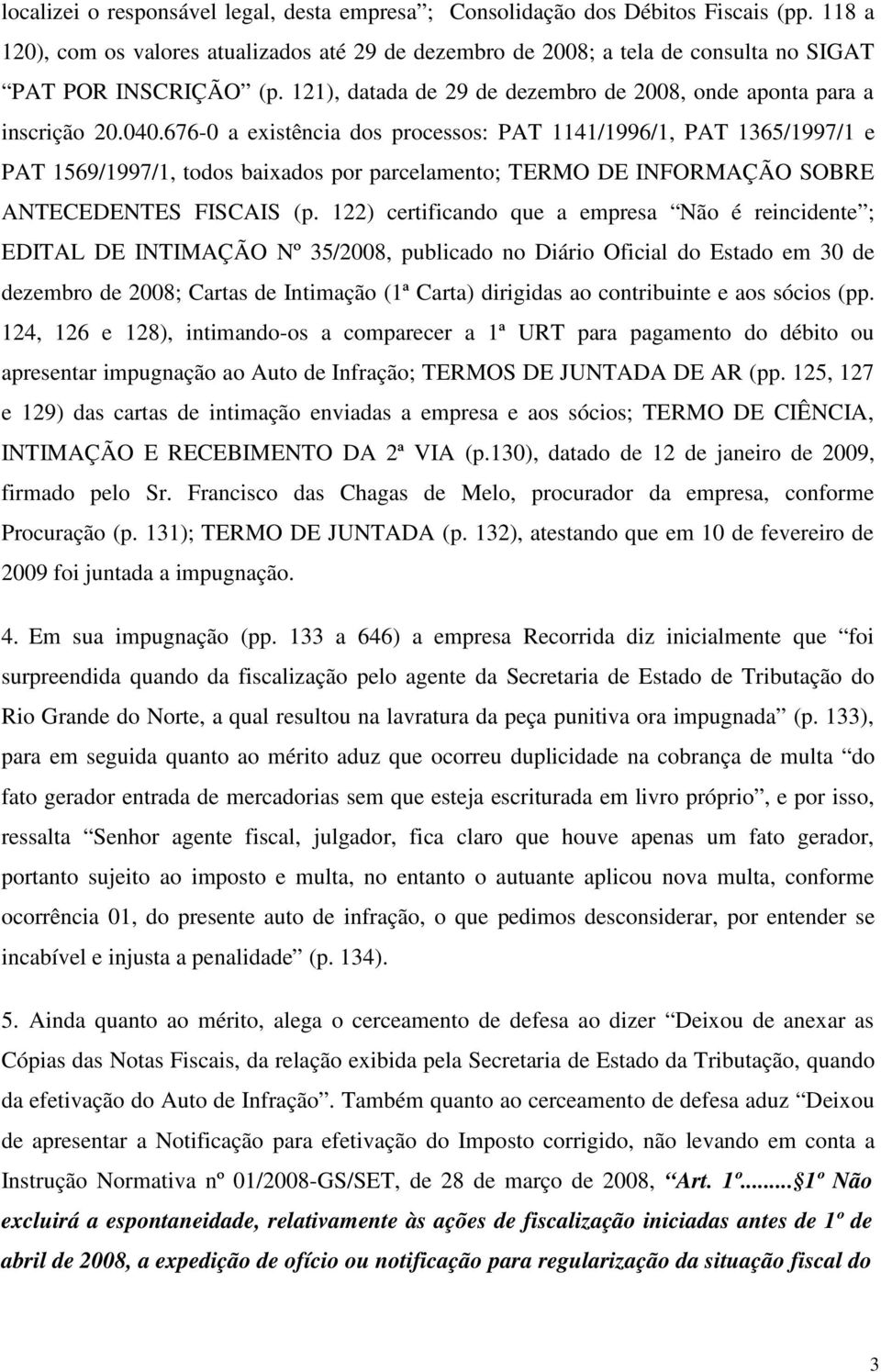 676-0 a existência dos processos: PAT 1141/1996/1, PAT 1365/1997/1 e PAT 1569/1997/1, todos baixados por parcelamento; TERMO DE INFORMAÇÃO SOBRE ANTECEDENTES FISCAIS (p.