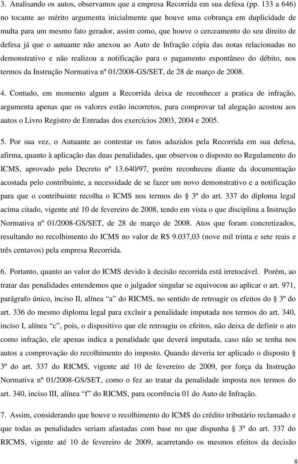 autuante não anexou ao Auto de Infração cópia das notas relacionadas no demonstrativo e não realizou a notificação para o pagamento espontâneo do débito, nos termos da Instrução Normativa nº