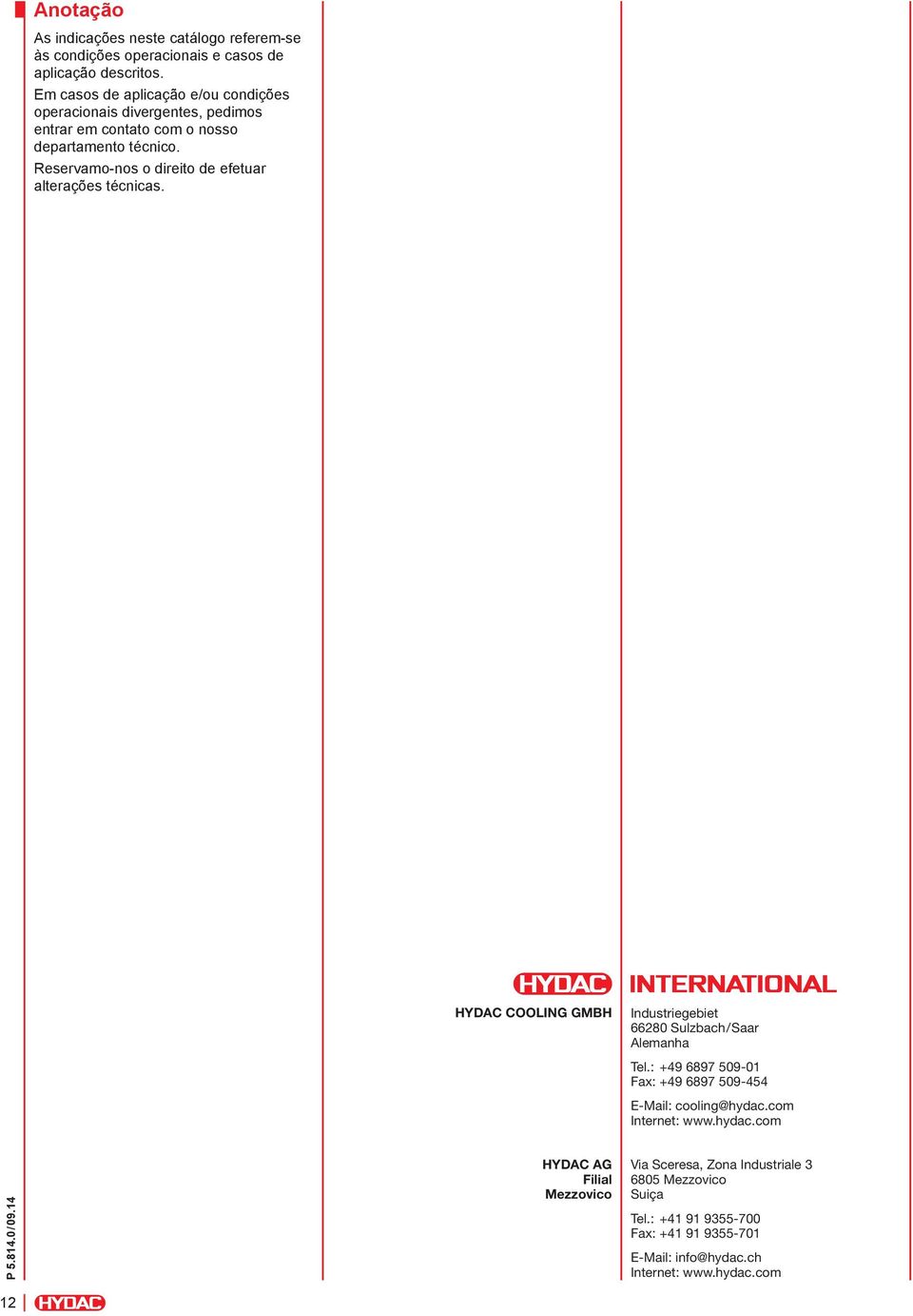 Reservamo-nos o direito de efetuar alterações técnicas. HYDAC COOLING GMBH Industriegebiet 66280 Sulzbach/Saar Alemanha Tel.
