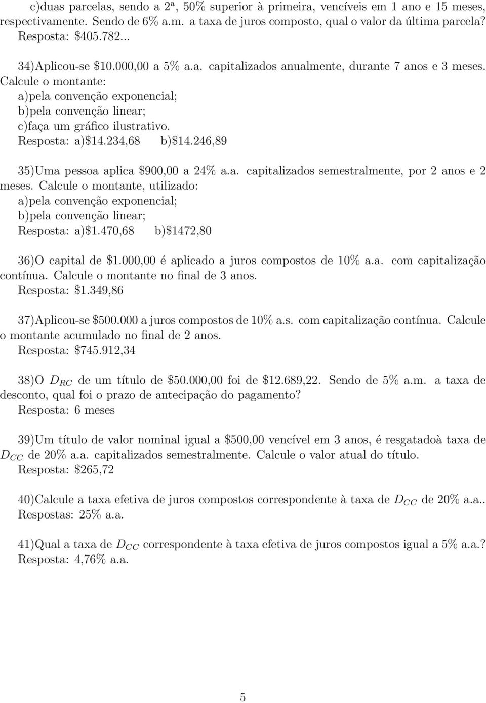 Resposta: a)$14.234,68 b)$14.246,89 35)Uma pessoa aplica $900,00 a 24% a.a. capitalizados semestralmente, por 2 anos e 2 meses.