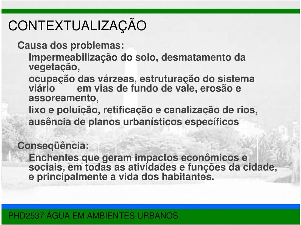 retificação e canalização de rios, ausência de planos urbanísticos específicos Conseqüência: Enchentes que