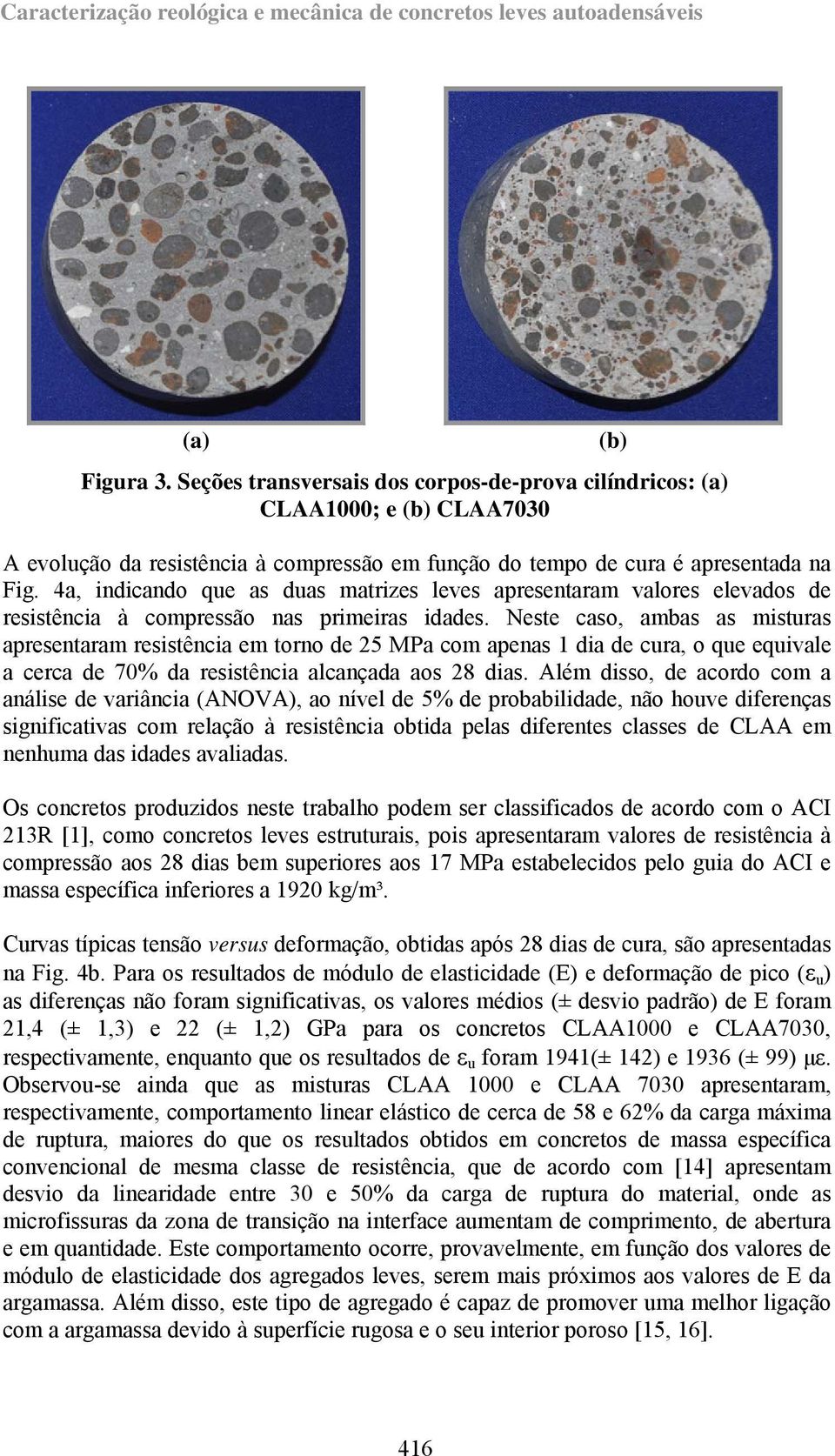 4a, indicando que as duas matrizes leves apresentaram valores elevados de resistência à compressão nas primeiras idades.