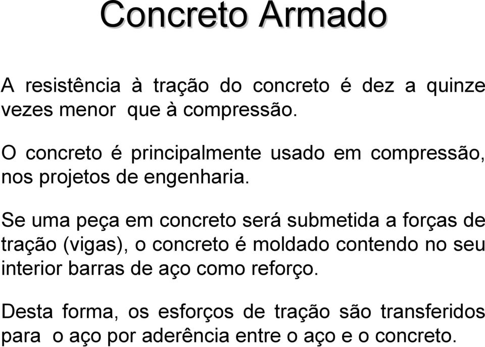 Se uma peça em concreto será submetida a forças de tração (vigas), o concreto é moldado contendo no seu