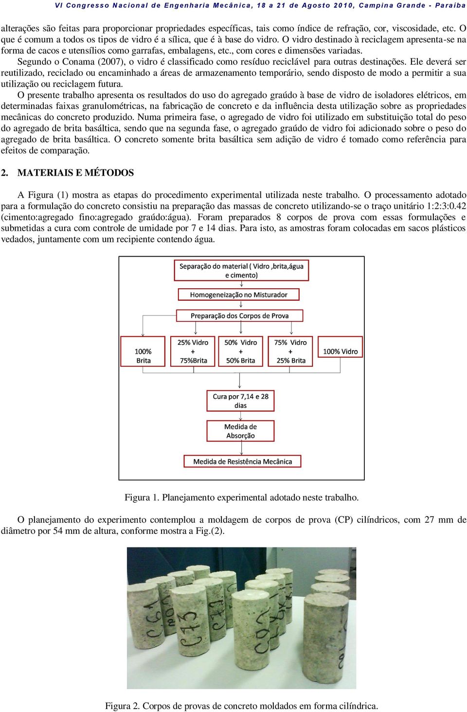 O vidro destinado à reciclagem apresenta-se na forma de cacos e utensílios como garrafas, embalagens, etc., com cores e dimensões variadas.