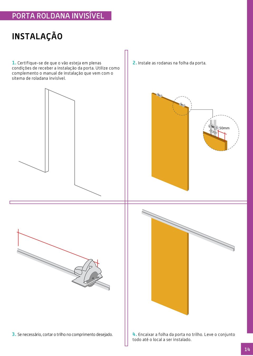 Utilize como complemento o manual de instalação que vem com o sitema de roladana invisível. 2.