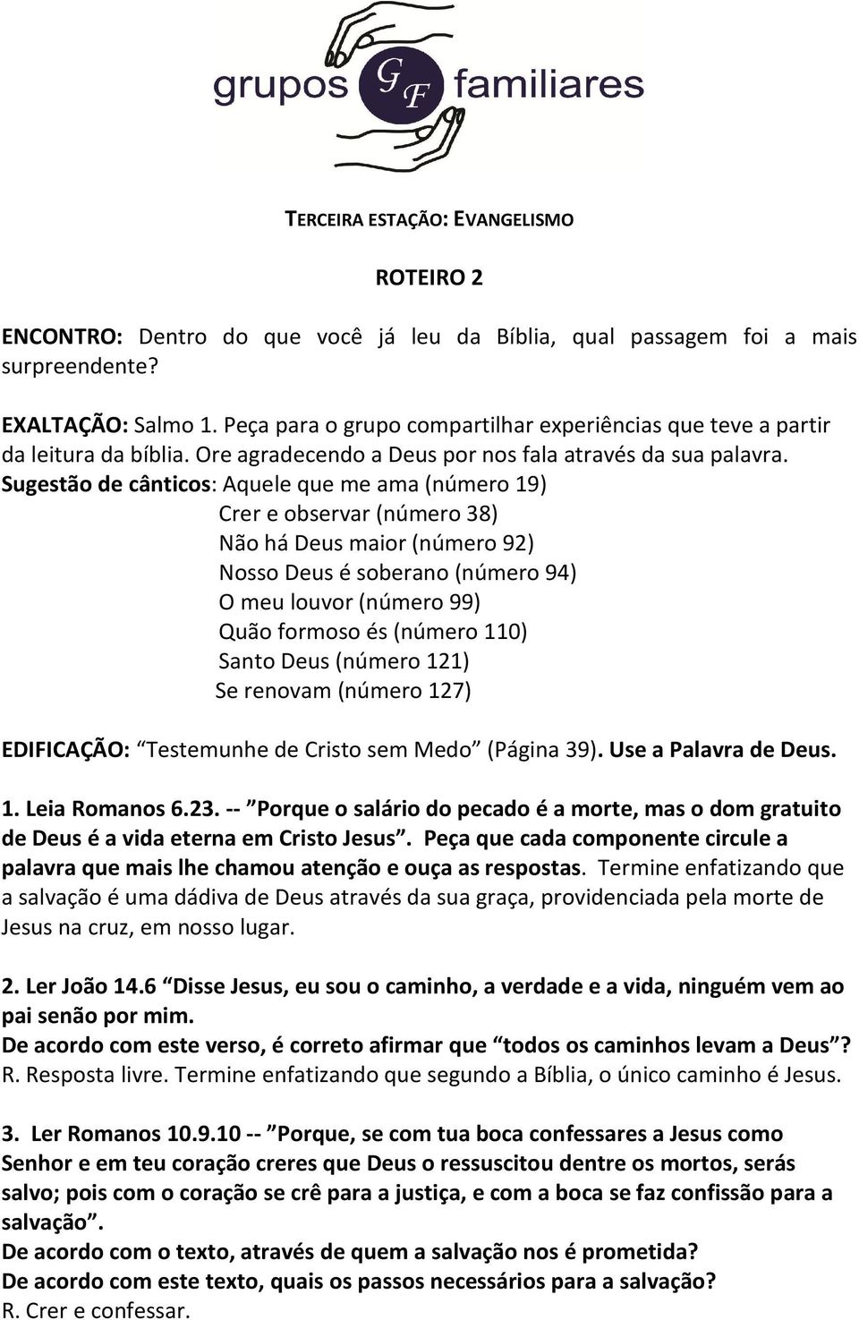 Sugestão de cânticos: Aquele que me ama (número 19) Crer e observar (número 38) Não há Deus maior (número 92) Nosso Deus é soberano (número 94) O meu louvor (número 99) Quão formoso és (número 110)