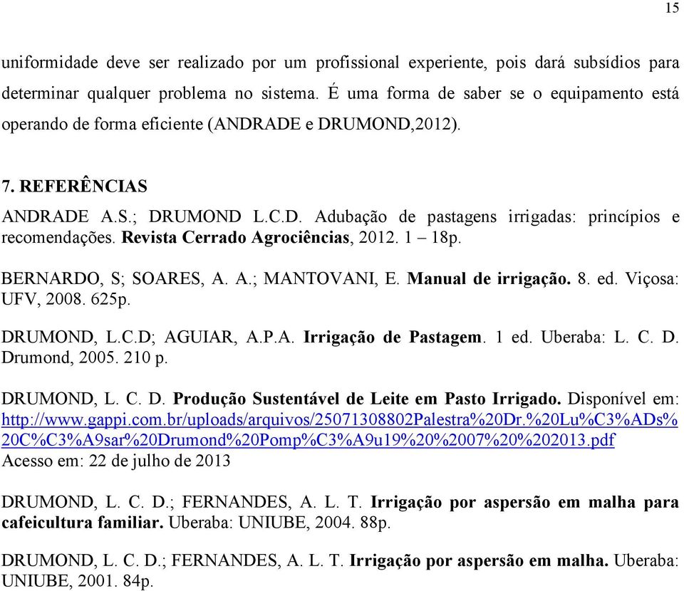 Revista Cerrado Agrociências, 2012. 1 18p. BERNARDO, S; SOARES, A. A.; MANTOVANI, E. Manual de irrigação. 8. ed. Viçosa: UFV, 2008. 625p. DRUMOND, L.C.D; AGUIAR, A.P.A. Irrigação de Pastagem. 1 ed.