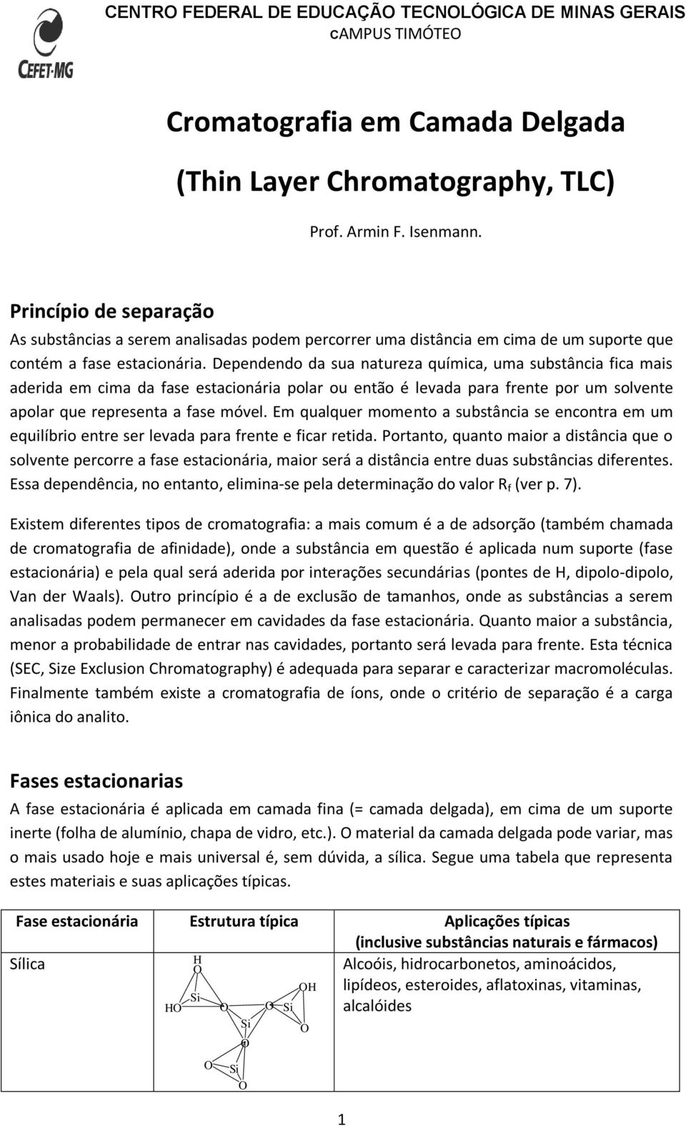 Dependendo da sua natureza química, uma substância fica mais aderida em cima da fase estacionária polar ou então é levada para frente por um solvente apolar que representa a fase móvel.