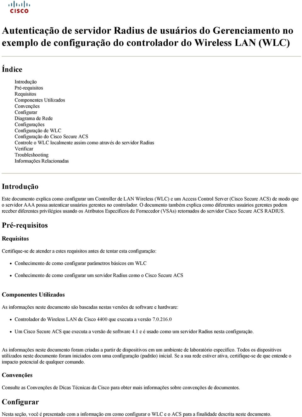 Informações Relacionadas Introdução Este documento explica como configurar um Controller de LAN Wireless (WLC) e um Access Control Server (Cisco Secure ACS) de modo que o servidor AAA possa