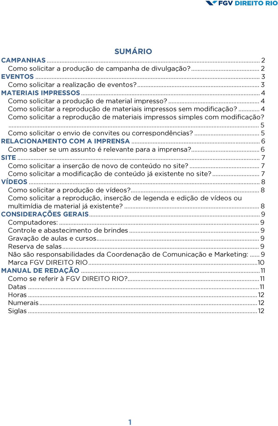 ... 4 Como solicitar a reprodução de materiais impressos simples com modificação?... 5 Como solicitar o envio de convites ou correspondências?... 5 RELACIONAMENTO COM A IMPRENSA.