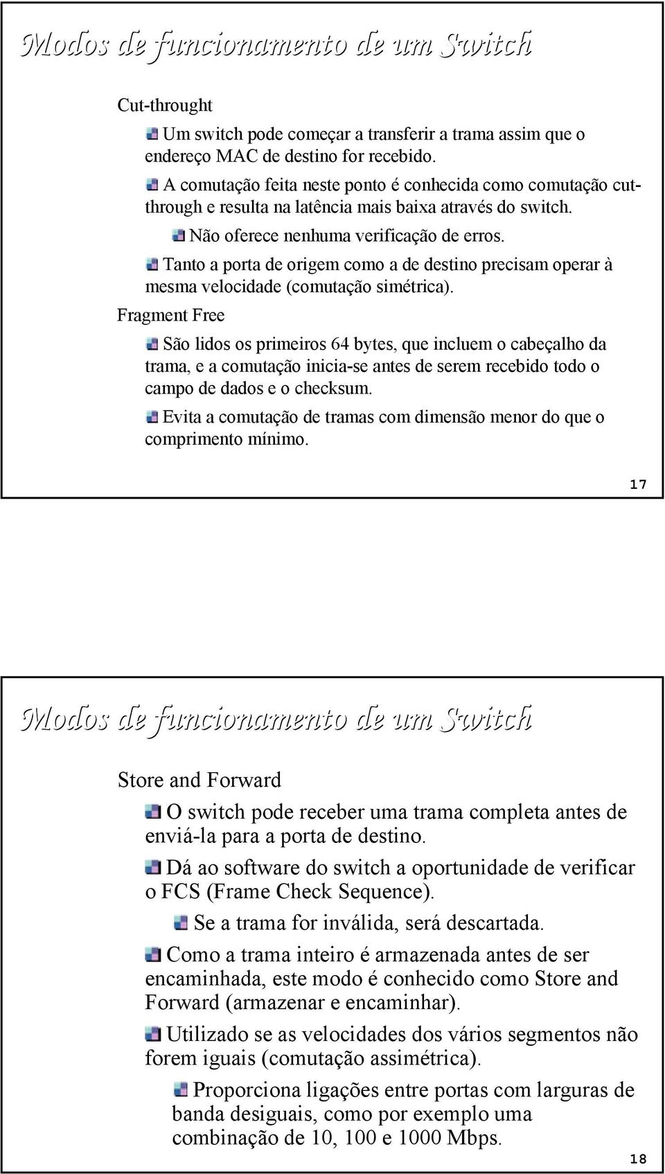 Tanto a porta de origem como a de destino precisam operar à mesma velocidade (comutação simétrica).