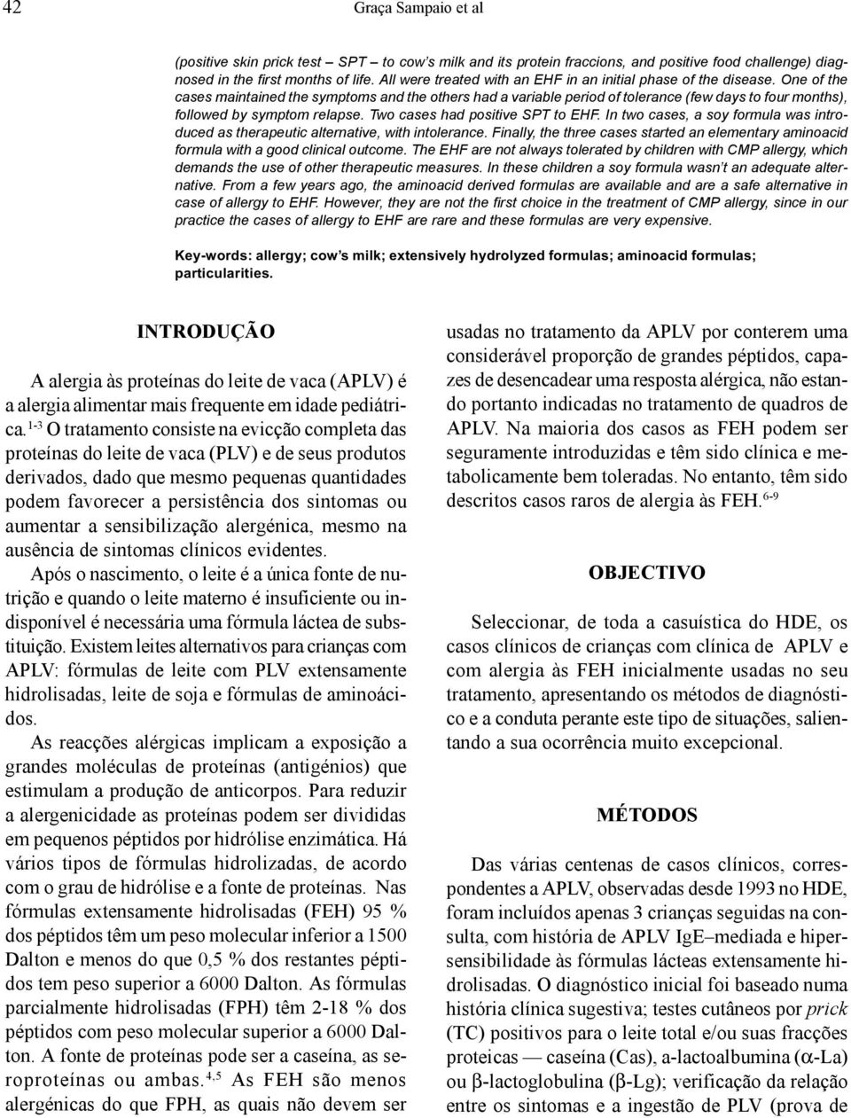 One of the cases maintained the symptoms and the others had a variable period of tolerance (few days to four months), followed by symptom relapse. Two cases had positive SPT to EHF.