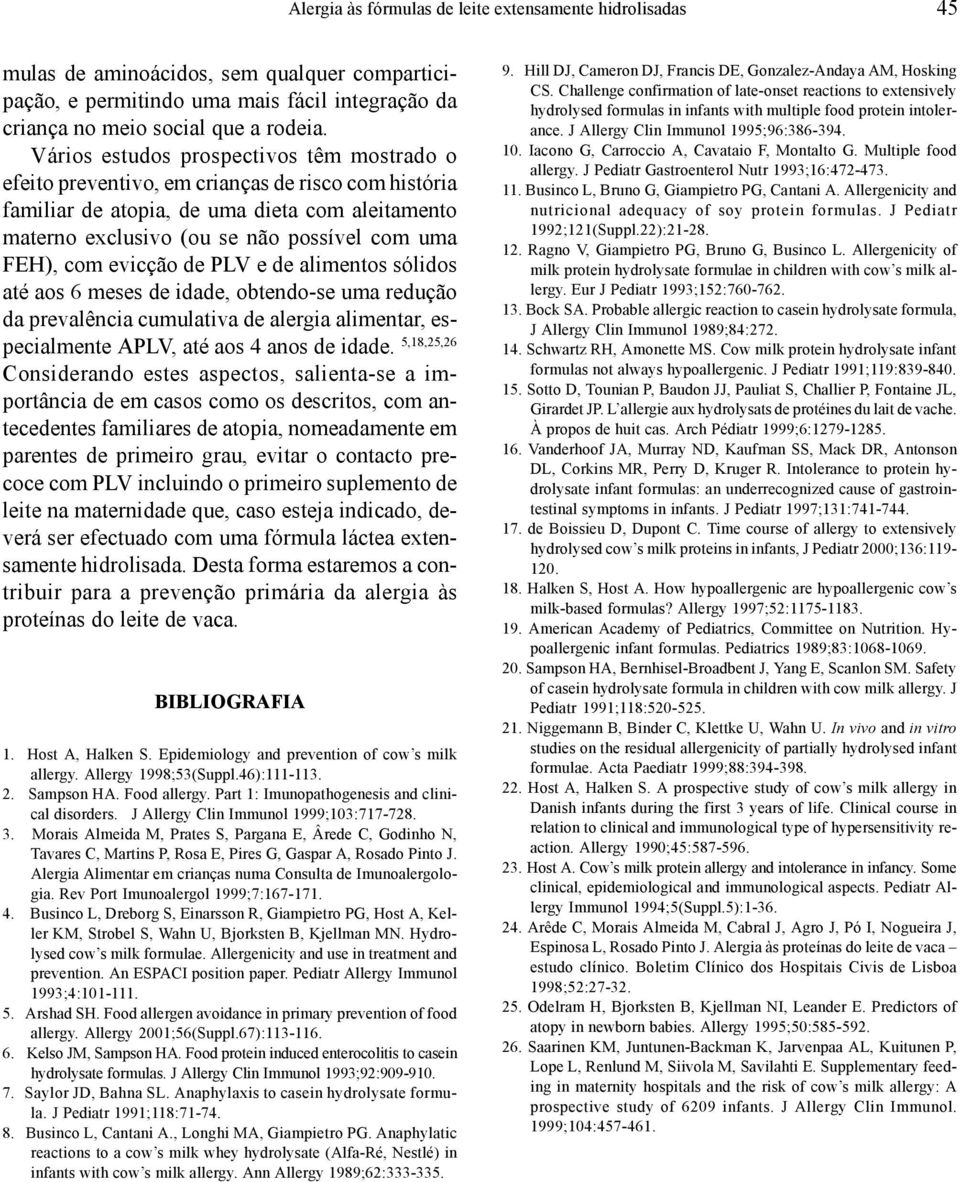 com evicção de PLV e de alimentos sólidos até aos 6 meses de idade, obtendo-se uma redução da prevalência cumulativa de alergia alimentar, especialmente APLV, até aos 4 anos de idade.