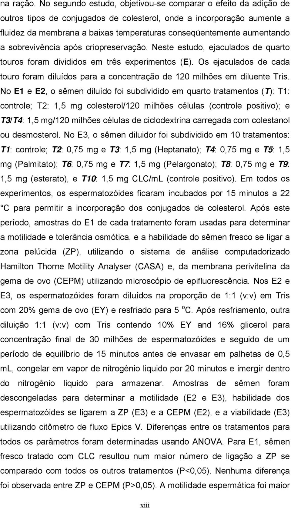 aumentando a sobrevivência após criopreservação. Neste estudo, ejaculados de quarto touros foram divididos em três experimentos (E).