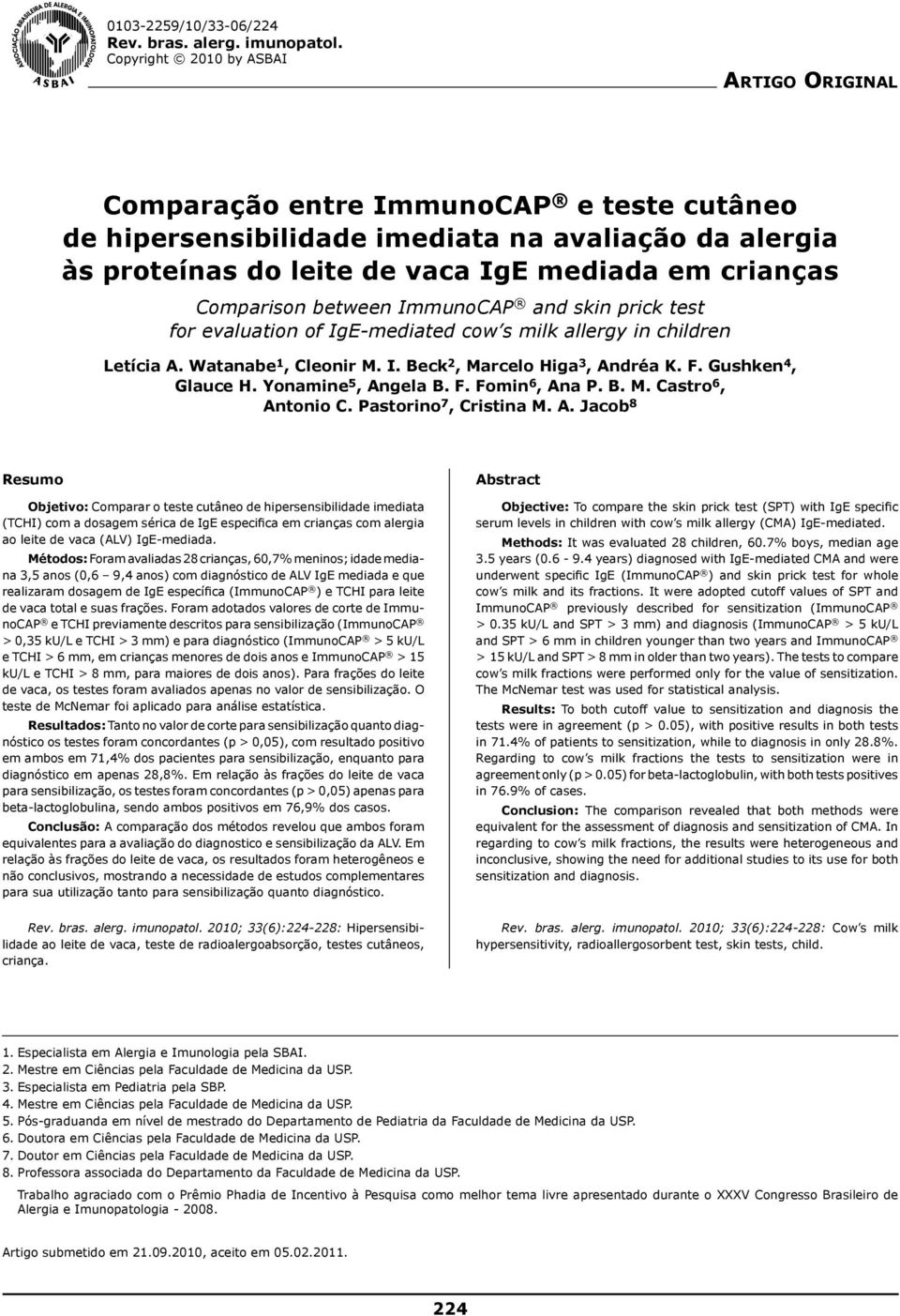 Comparison between ImmunoCAP and skin prick test for evaluation of IgE-mediated cow s milk allergy in children Letícia A. Watanabe 1, Cleonir M. I. Beck 2, Marcelo Higa 3, Andréa K. F.