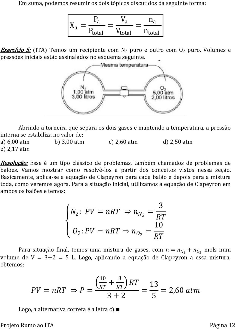 Abrindo a torneira que separa os dois gases e mantendo a temperatura, a pressão interna se estabiliza no valor de: a) 6,00 atm b) 3,00 atm c) 2,60 atm d) 2,50 atm e) 2,17 atm Resolução: Esse é um