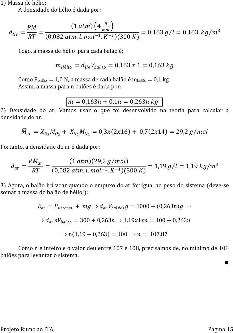 massa para n balões é dada por: m = 0,163n + 0,1n = 0,263n kg 2) Densidade do ar: Vamos usar o que foi desenvolvido na teoria para calcular a densidade do ar.