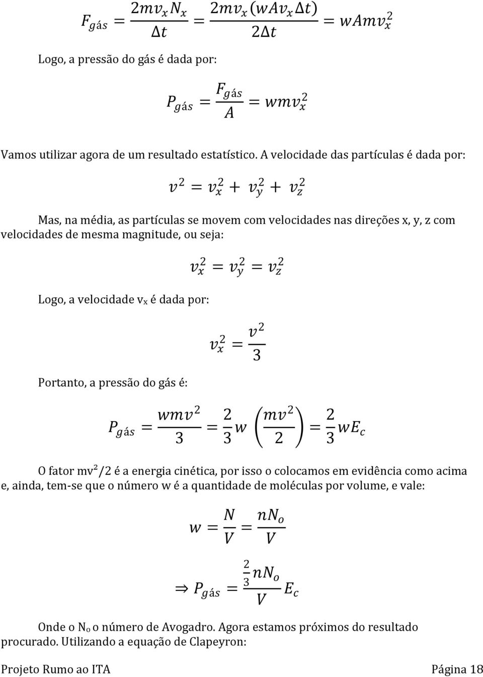 velocidade vx é dada por: Portanto, a pressão do gás é: v x 2 = v y 2 = v z 2 v x 2 = v2 3 P gás = wmv2 3 = 2 3 w mv 2 2 = 2 3 we c O fator mv²/2 é a energia cinética, por isso o colocamos em