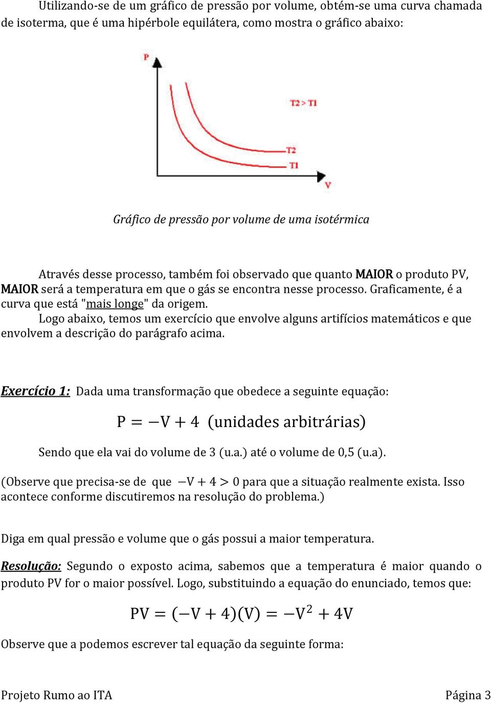 Graficamente, é a curva que está "mais longe" da origem. Logo abaixo, temos um exercício que envolve alguns artifícios matemáticos e que envolvem a descrição do parágrafo acima.