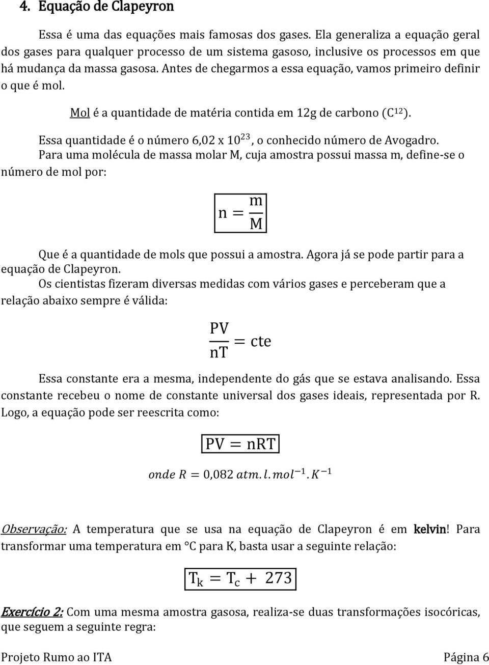 Antes de chegarmos a essa equação, vamos primeiro definir o que é mol. Mol é a quantidade de matéria contida em 12g de carbono (C 12 ).