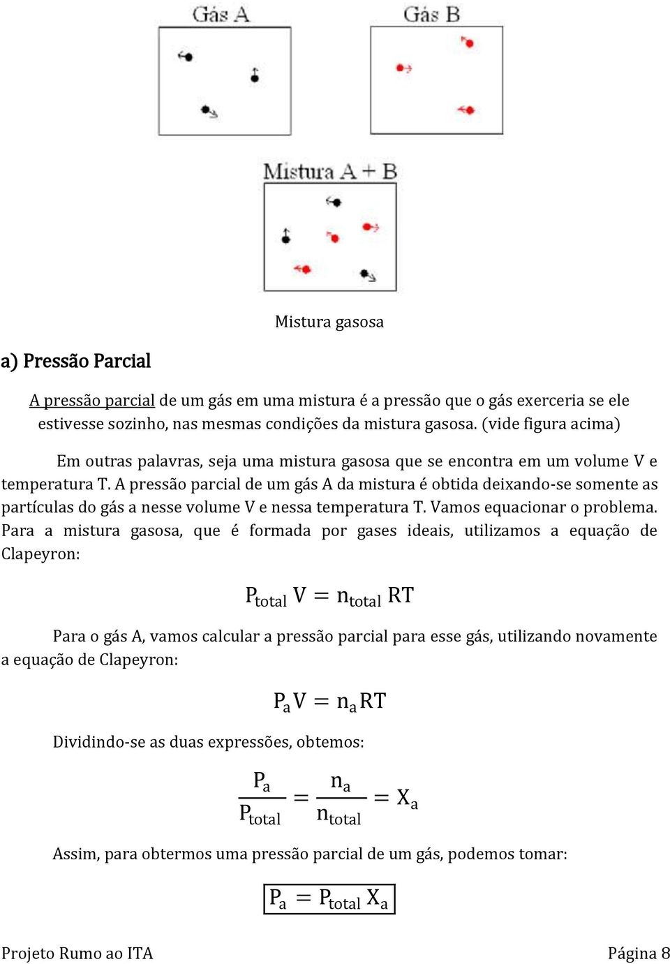 A pressão parcial de um gás A da mistura é obtida deixando-se somente as partículas do gás a nesse volume V e nessa temperatura T. Vamos equacionar o problema.