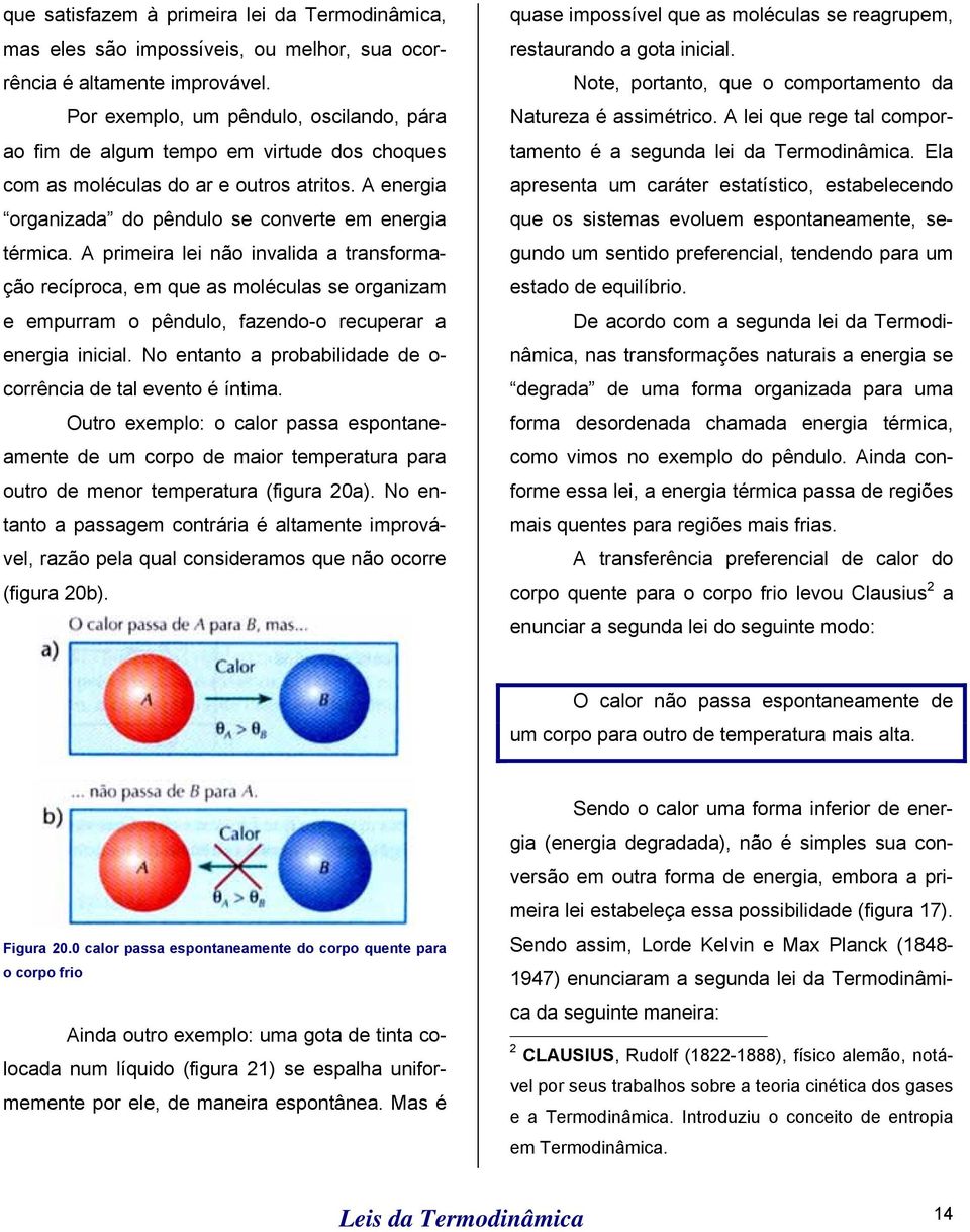 A primeira lei não invalida a transformação recíproca, em que as moléculas se organizam e empurram o pêndulo, fazendo-o recuperar a energia inicial.