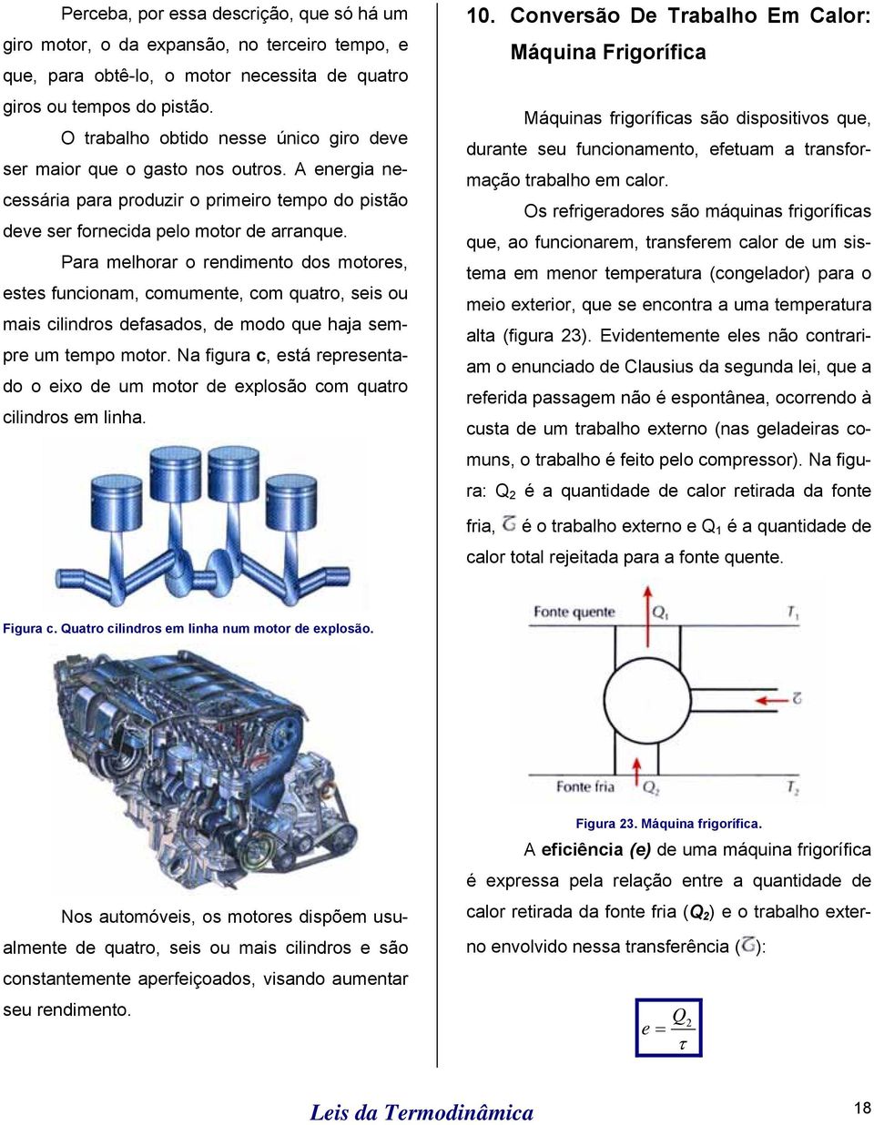 Para melhorar o rendimento dos motores, estes funcionam, comumente, com quatro, seis ou mais cilindros defasados, de modo que haja sempre um tempo motor.