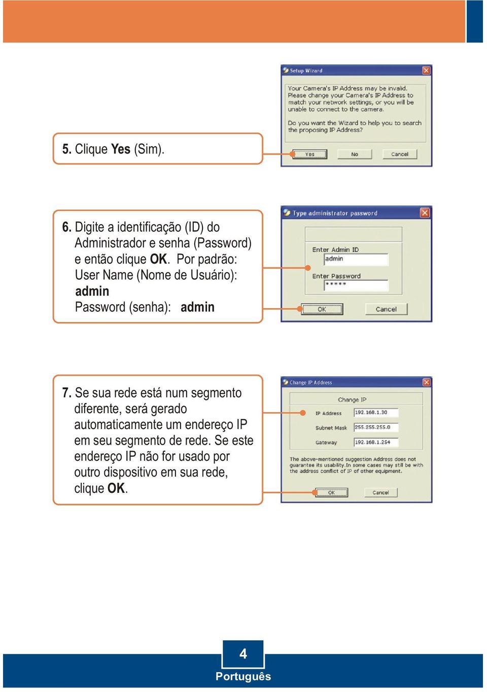 Por padrão: User Name (Nome de Usuário): admin Password (senha): admin 7.