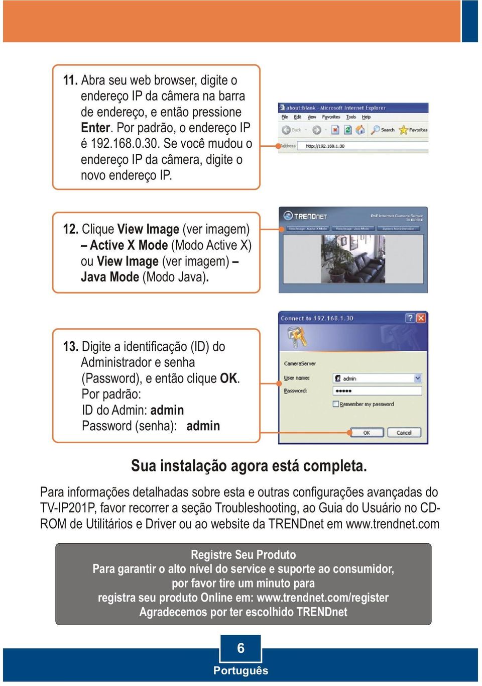 Digite a identificação (ID) do Administrador e senha (Password), e então clique OK. Por padrão: ID do Admin: admin Password (senha): admin Sua instalação agora está completa.