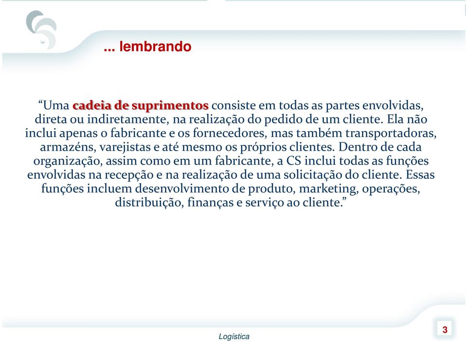 Ela não inclui apenas o fabricante e os fornecedores, mas também transportadoras, armazéns, varejistas e até mesmo os próprios clientes.