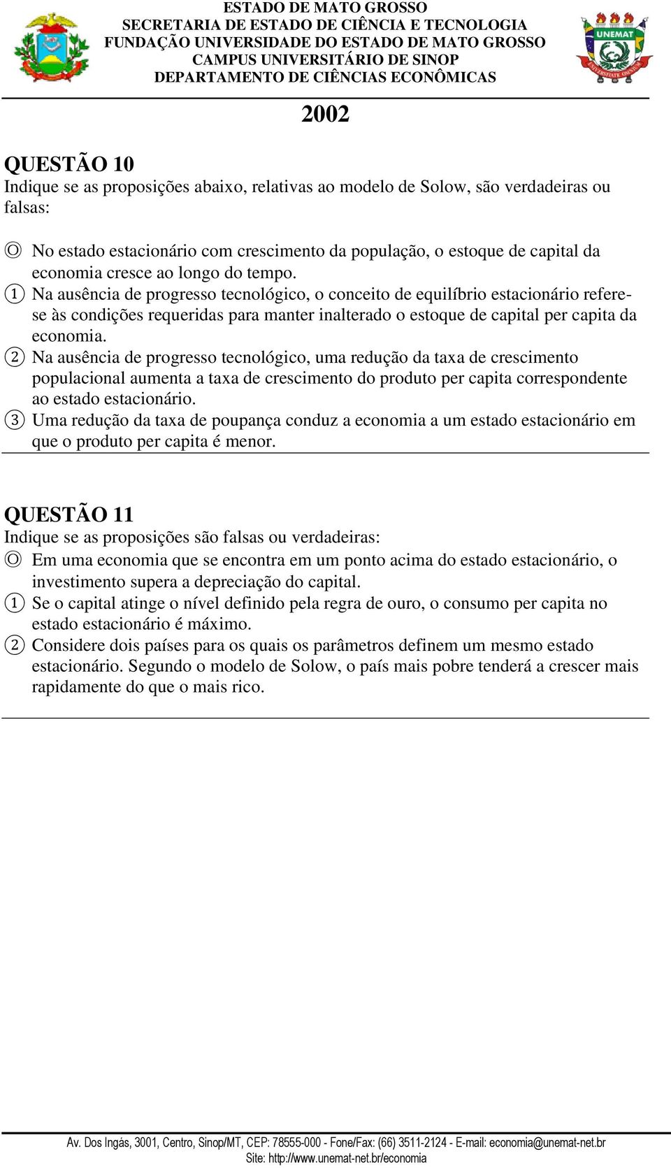 1 Na ausência de progresso tecnológico, o conceito de equilíbrio estacionário referese às condições requeridas para manter inalterado o estoque de capital per capita da economia.