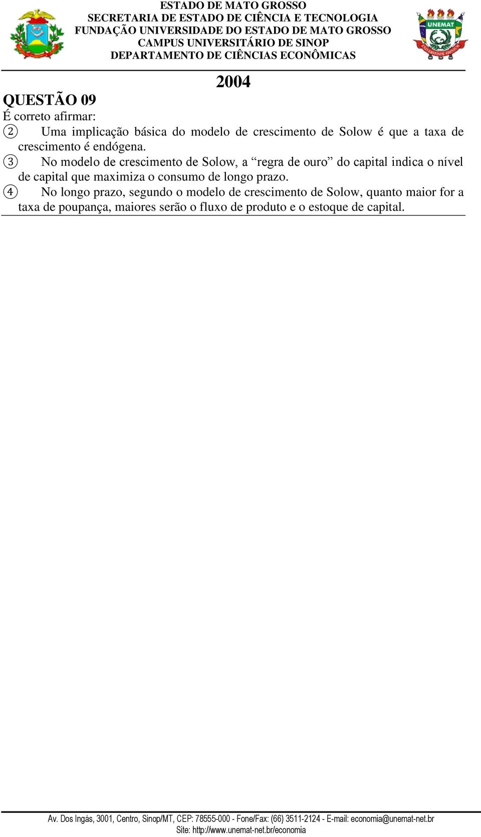 3 No modelo de crescimento de Solow, a regra de ouro do capital indica o nível de capital que maximiza o