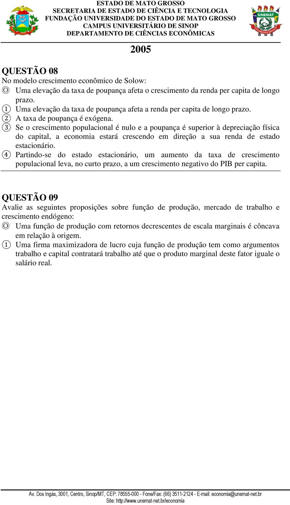 3 Se o crescimento populacional é nulo e a poupança é superior à depreciação física do capital, a economia estará crescendo em direção a sua renda de estado estacionário.