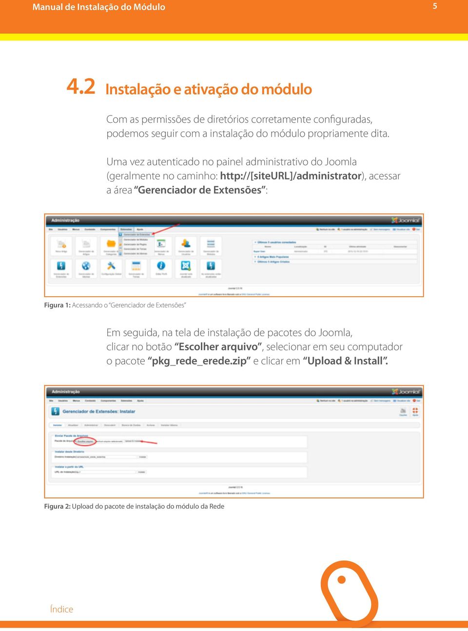 Uma vez autenticado no painel administrativo do Joomla (geralmente no caminho: http://[siteurl]/administrator), acessar a área Gerenciador de