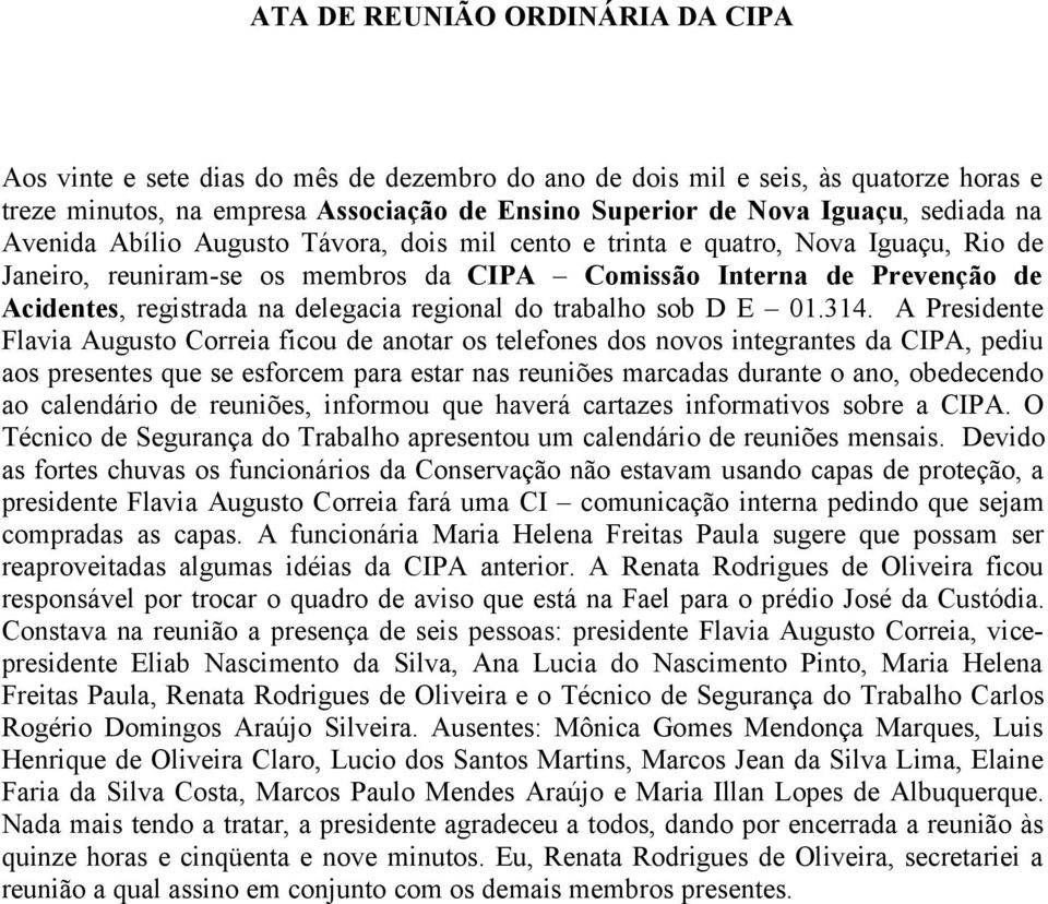 A Presidente Flavia Augusto Correia ficou de anotar os telefones dos novos integrantes da CIPA, pediu aos presentes que se esforcem para estar nas reuniões marcadas durante o ano, obedecendo ao